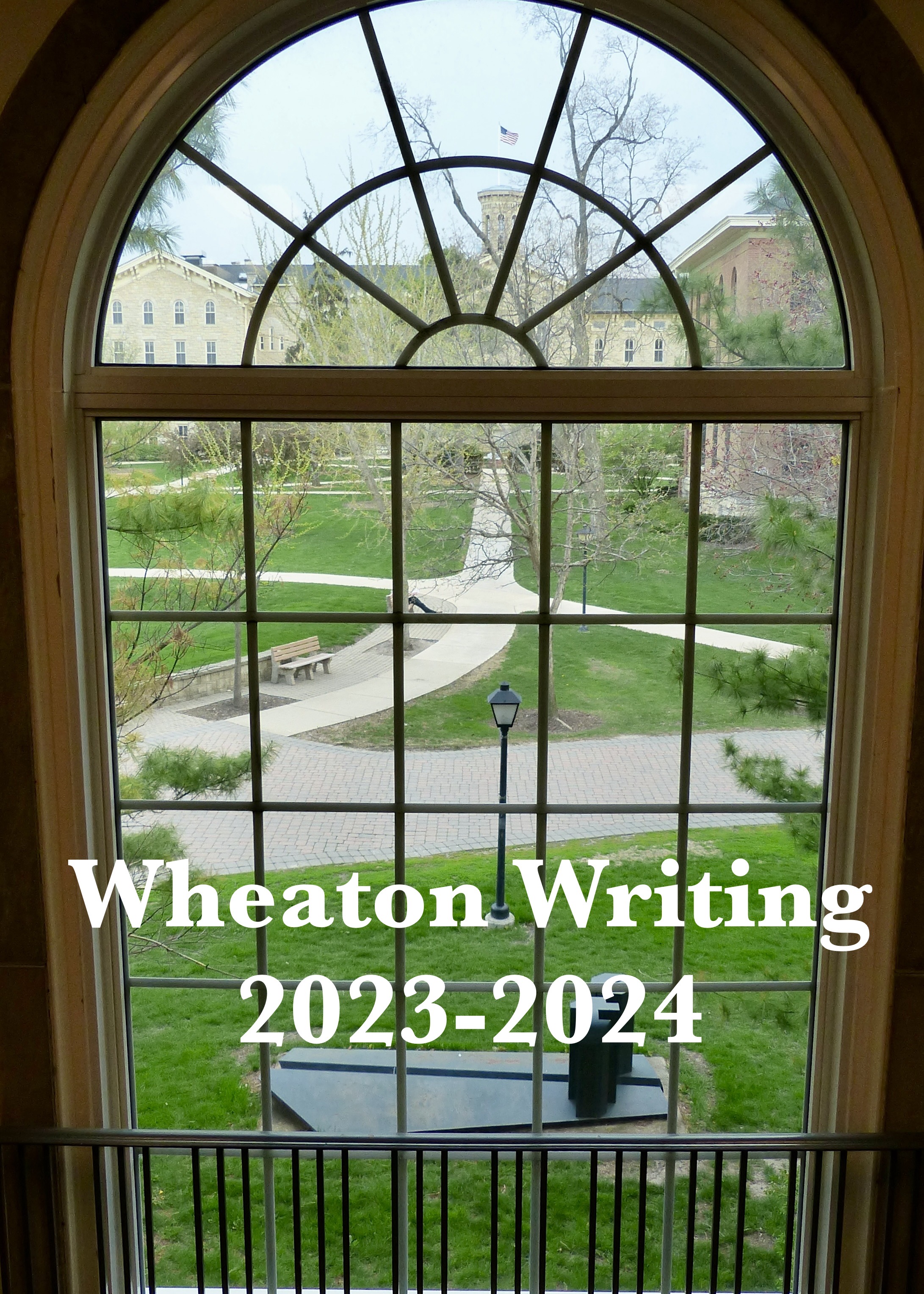 A window with an arched top, looking out onto a college campus with green grass, trees, walkways, and buildings. The text "Wheaton Writing 2023-2024" is superimposed on the lower part of the window.